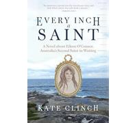 Every Inch A Saint: A Novel about Eileen O’Connor, Australia’s Second Saint-in-Waiting
