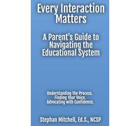 Every Interaction Matters: A Parent's Guide to Navigating the Educational System