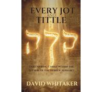Every Jot and Tittle: Discovering Christ within the pages of the Hebrew alphabet