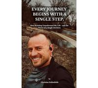 Every Journey Begins with a Single Step.: How Running Transformed My Life - and the Power of a Single Decision.