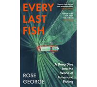 Every Last Fish : A Deep Dive Into the World of Fishes and Fishing