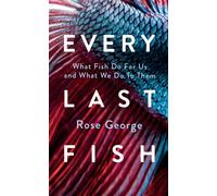 Every Last Fish : What Fish Do for Us and What We Do to Them