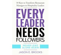Every Leader Needs Followers: 10 Keys to Transform Restaurant Managers to Hospitality Leaders: 1 (Lead. Coach. Own. - The Every Leader Trilogy)