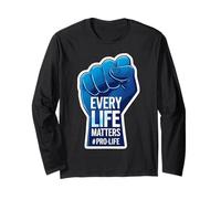 Every Life Matters Pro-Life Raised Fist Pro Life Unborn Baby Long Sleeve T-Shirt
