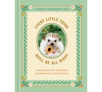 Every Little Thing Quill Be All Right: Hedgehugs and Happiness for When Life Feels Prickly: Hedgehugs and Happiness for When Life Feels Prickly: Positive Affirmations