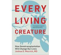 Every Living Creature: How Xenotransplantation Will Change Our Lives