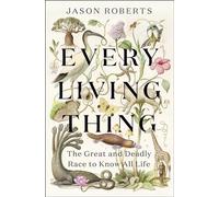 Every Living Thing: The Great and Deadly Race to Know All Life
