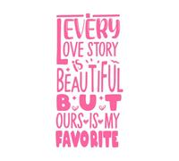 Every Love Story is Beautiful but Ours is My Favorite Typography Lettering Ready Vinyl Art Sticker 47.6x95.1cm Multiple Size Options Pink