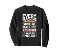 Every Machine Is A Smoke Machine Funny Engineer & DIYer Sweatshirt