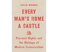 Every Man's Home a Castle: Parental Rights and the Makings of Modern Conservatism