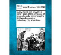 Every man's own lawyer: a handy book of the principles of law and equity, comprising the rights and wrongs of individuals / by a barrister.