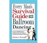 Every Man's Survival Guide to Ballroom Dancing: Ace Your Wedding Dance and Keep Cool on a Cruise, at a Formal, and in Dance Classes