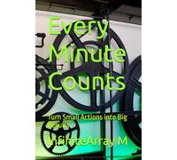 Every Minute Counts: Turn Small Actions into Big Results