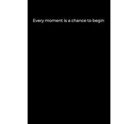 Every Moment Is a Chance to Begin: Minimalist Black Cover Journal for Mindful Reflection and Personal Growth (6x9, 120 Pages)