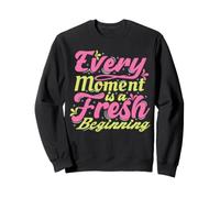 Every Moment Is A Fresh Beginning Inspiring Positive Saying Sweatshirt