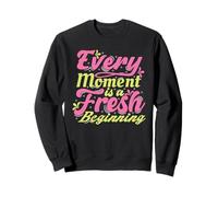 Every Moment Is A Fresh Beginning Inspiring Positive Saying Sweatshirt