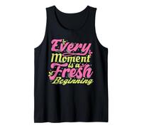 Every Moment is A Fresh Beginning Inspiring Positive Saying Tank Top