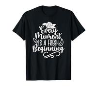 Every Moment is a Fresh Beginning T-Shirt