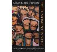 Every Moment Is a Life: Gaza in the Time of Genocide
