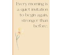 Every morning is a quiet invitation to begin again, stronger than before.: A Guided Journal for Renewal, Reflection, and Growth