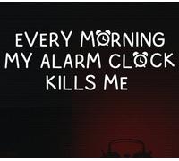 EVERY MORNING MY ALARM CLOCK KILLS ME PC Steam CD Key