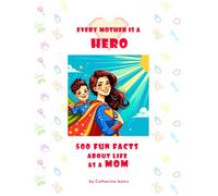 Every mother is a Hero. 500 fun facts about life as a mom.: A perfect gift idea for Mother's Day, Birthday, or Holiday.: This humorous book can be interesting for New Moms and Moms-to-Be, alike.