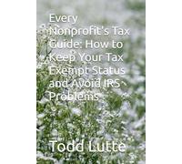 Every Nonprofit's Tax Guide: How to Keep Your Tax Exempt Status and Avoid IRS Problems