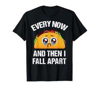 Every Now And Then I Fall Apart Sad Taco Mexican Fast Food T-Shirt