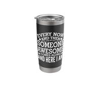 Every Now and Then Someone Awesome Comes Along and Here I Am Stainless Steel Insulated Tumbler