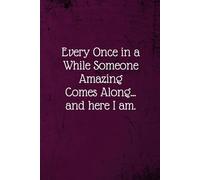 Every Once in a While Someone Amazing Comes Along...and here I am.: Coworker Notebook (Funny Office Journals)- Lined Blank Notebook Journal