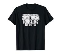 EVERY ONCE IN A WHILE SOMEONE AMAZING COMES ALONG, HERE I AM T-Shirt