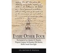 Every Other Four: The Journal of Cpl. Matthew D. Wojtecki, Weapons Company 3rd Battalion 25th Marines, Mobile Assault Team Eight