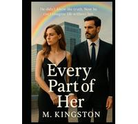 Every Part Of Her: He didn't know the truth. Now he can't imagine life without her