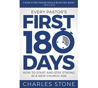 Every Pastor's First 180 Days: How to Start and Stay Strong in a New Church Job