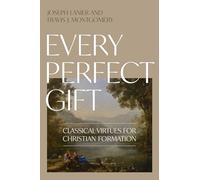 Every Perfect Gift: Classical Virtues for Christian Formation