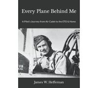 Every Plane Behind Me: A Pilot’s Journey from Air Cadet to the ETO & Home