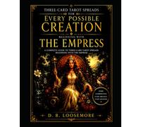 Every Possible Creation Beginning with the Empress: A Guide to Three-Card Tarot Spreads Beginning with the Empress