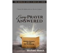 Every Prayer Answered: Hidden Secrets of the Art of Prayer