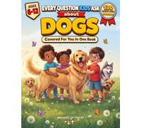 Every Question Kids Ask About Dogs Covered For You In One Book: A Kids' Encyclopedia of Dog Facts, Trivia & Answers to Every Question (Ages 6-12) (MumPik Animal Answers)
