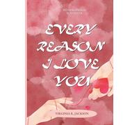 Every Reason I Love You: Just A Few things I Love About You With All My Heart