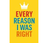 Every reason I was right: A Funny & Sarcastic Logbook to Document Every Single Time You Were Undeniably Correct. (CYNICAL NOTES)