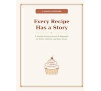 Every Recipe Has a Story: A Family Recipe Journal & Keepsake to Write, Cherish , and Pass Down