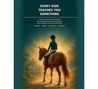 Every Ride Teaches You Something: A Guided Horse Riding Lesson Journal for Young Equestrians to Build Confidence, Track Progress & Learn from Every Horse