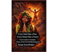 Every Saint Has a Past, Every Sinner Has a Future: From Control to Freedom: A Story of Survival and Becoming Free