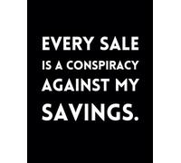 Every Sale Is A Conspiracy Against My Savings.: Funny Lined Journal / Sarcastic, Motivational Slogan Notebook / Life sayings Notepad/ 8.5x11 / Gift ... Birthday, Secret Santa or any Special Day