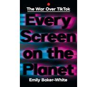 Every Screen on the Planet: The War Over Tiktok