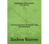 Every Season Has a Purpose-Don't Give Up: A 90-Day Devotional for Strength, Hope and Perseverance