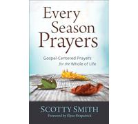 Every Season Prayers: Gospel-Centered Prayers for the Whole of Life