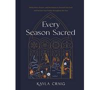 Every Season Sacred: Reflections, Prayers, and Invitations to Nourish Your Soul and Nurture Your Family Throughout the Year