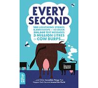 Every Second: 100 Lightning Strikes, 8,000 Scoops of Ice Cream, 200,000 Text Messages, 3 Million Litres of Cow Burps ... and Other Incredible Things That Happen Each Second Around the World: 1